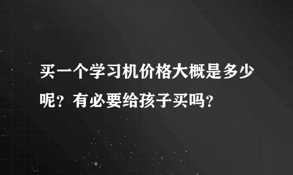 买一个学习机价格大概是多少呢？有必要给孩子买吗？