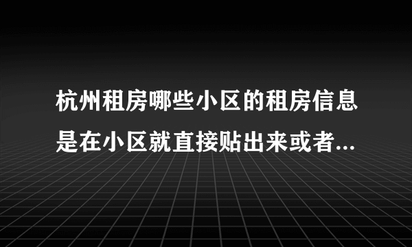 杭州租房哪些小区的租房信息是在小区就直接贴出来或者挂出来的