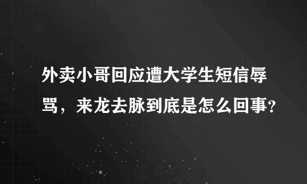 外卖小哥回应遭大学生短信辱骂，来龙去脉到底是怎么回事？