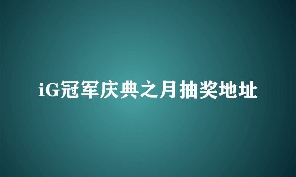 iG冠军庆典之月抽奖地址