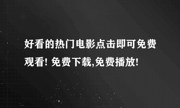 好看的热门电影点击即可免费观看! 免费下载,免费播放!