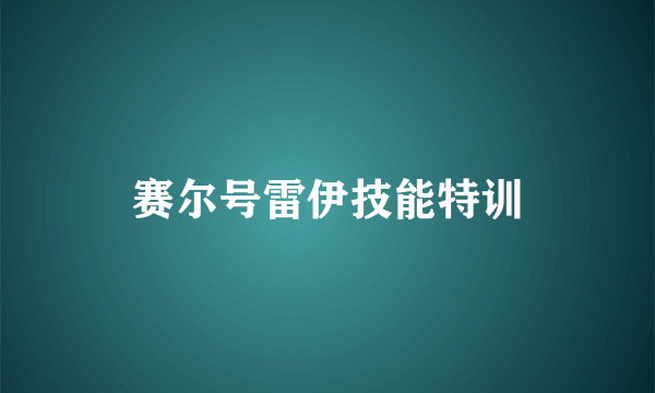 赛尔号雷伊技能特训