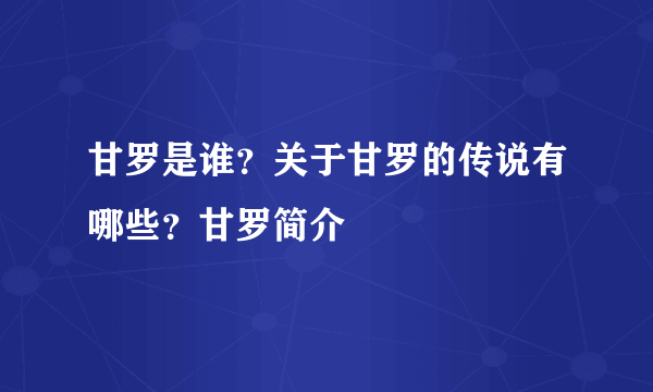 甘罗是谁？关于甘罗的传说有哪些？甘罗简介