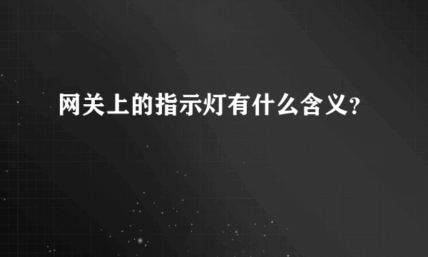 网关上的指示灯有什么含义？