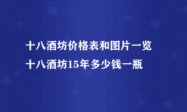 十八酒坊价格表和图片一览 十八酒坊15年多少钱一瓶