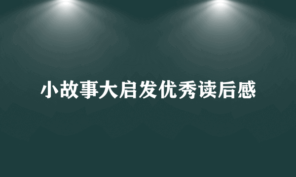 小故事大启发优秀读后感