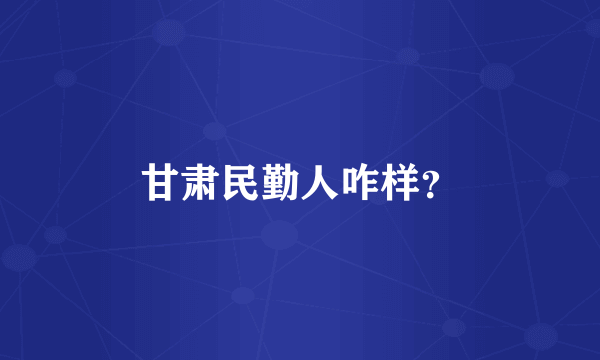 甘肃民勤人咋样？