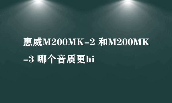 惠威M200MK-2 和M200MK-3 哪个音质更hi