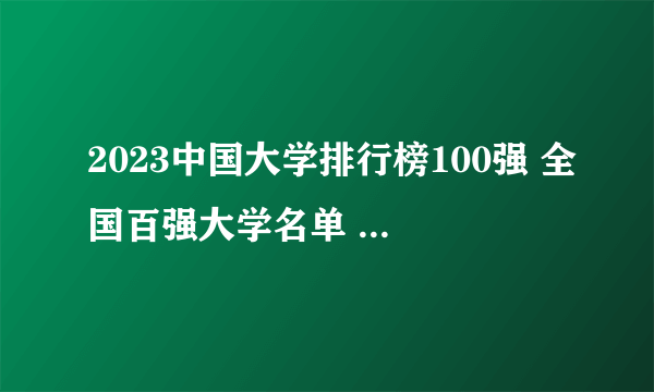 2023中国大学排行榜100强 全国百强大学名单 国内最好的大学