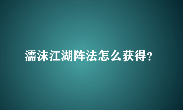 濡沫江湖阵法怎么获得？