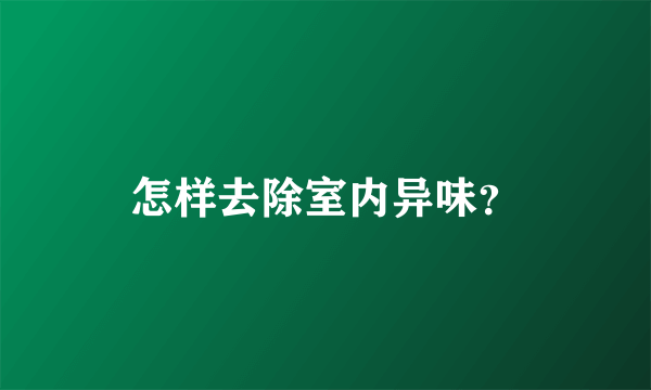 怎样去除室内异味？