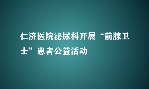 仁济医院泌尿科开展“前腺卫士”患者公益活动