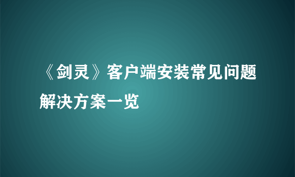 《剑灵》客户端安装常见问题解决方案一览