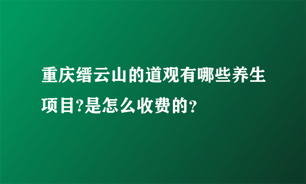 重庆缙云山的道观有哪些养生项目?是怎么收费的？