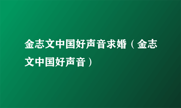 金志文中国好声音求婚（金志文中国好声音）