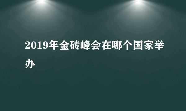 2019年金砖峰会在哪个国家举办