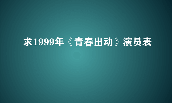 求1999年《青春出动》演员表