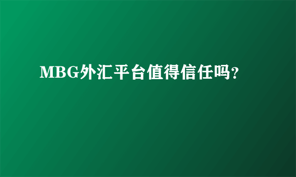 MBG外汇平台值得信任吗？