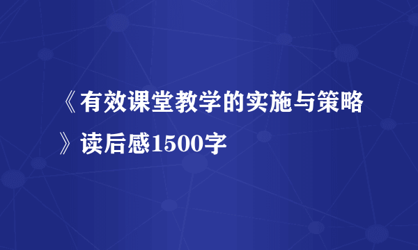 《有效课堂教学的实施与策略》读后感1500字