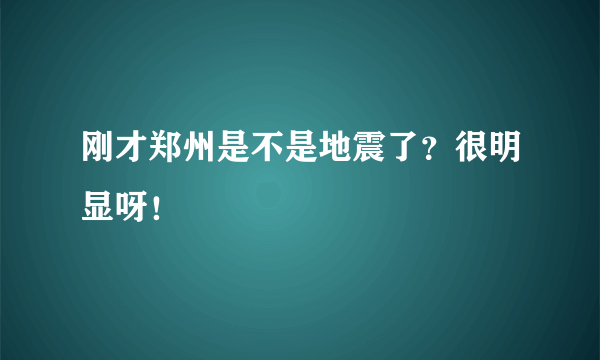 刚才郑州是不是地震了？很明显呀！