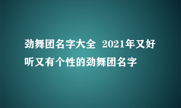 劲舞团名字大全  2021年又好听又有个性的劲舞团名字