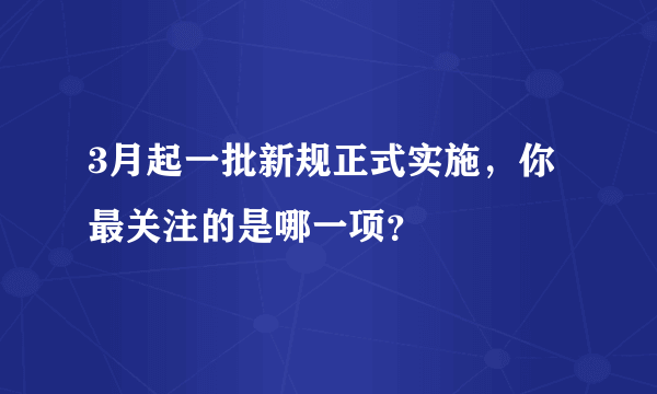 3月起一批新规正式实施，你最关注的是哪一项？