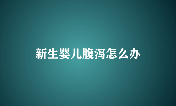 新生婴儿腹泻怎么办