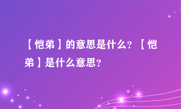 【恺弟】的意思是什么？【恺弟】是什么意思？