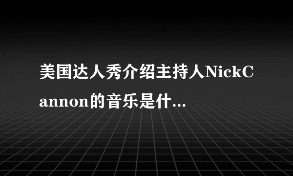 美国达人秀介绍主持人NickCannon的音乐是什么?第70分钟开始的!是2012-09-17期的