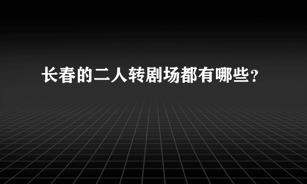 长春的二人转剧场都有哪些？