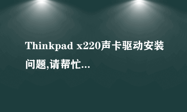 Thinkpad x220声卡驱动安装问题,请帮忙想下办法,谢谢!