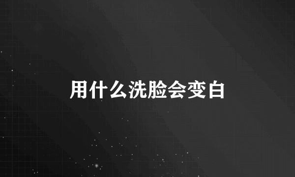 用什么洗脸会变白