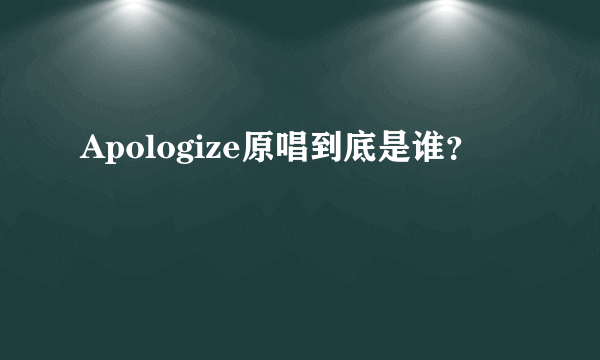 Apologize原唱到底是谁？