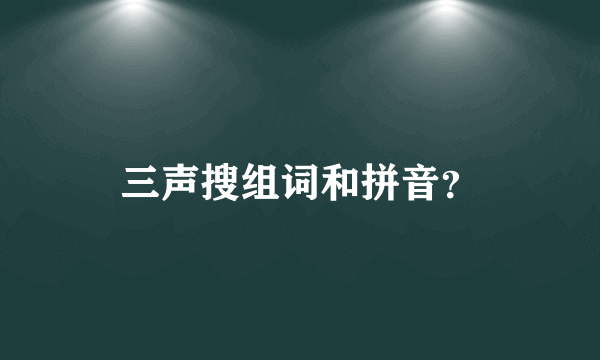 三声搜组词和拼音？