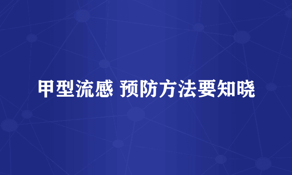 甲型流感 预防方法要知晓