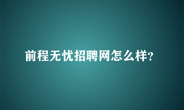 前程无忧招聘网怎么样？