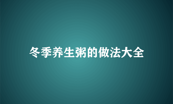 冬季养生粥的做法大全