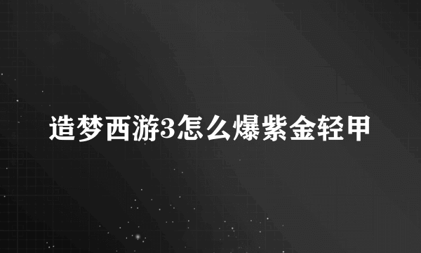 造梦西游3怎么爆紫金轻甲