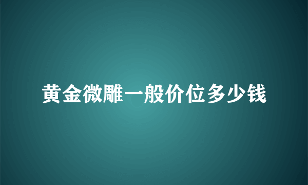 黄金微雕一般价位多少钱