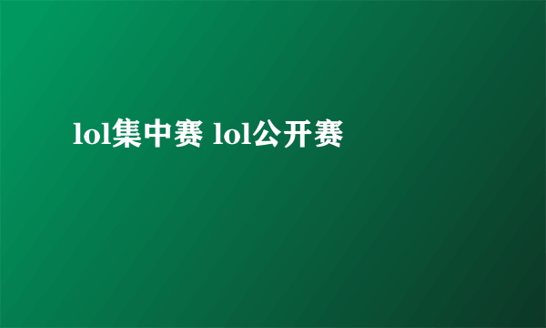 lol集中赛 lol公开赛