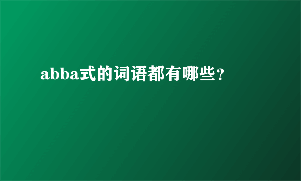 abba式的词语都有哪些？