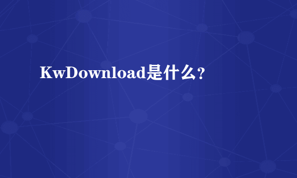 KwDownload是什么？