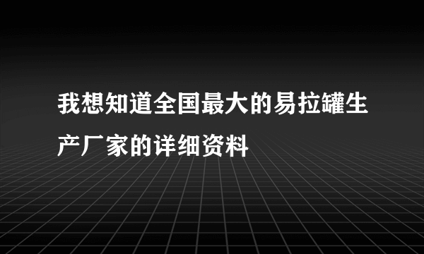 我想知道全国最大的易拉罐生产厂家的详细资料