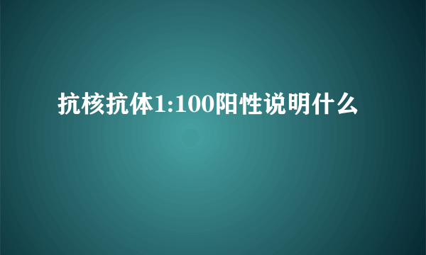 抗核抗体1:100阳性说明什么