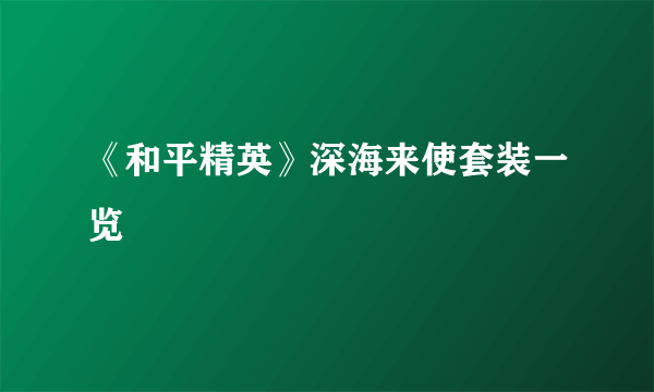 《和平精英》深海来使套装一览