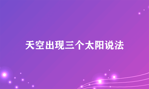 天空出现三个太阳说法