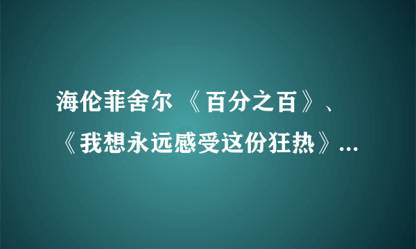 海伦菲舍尔 《百分之百》、《我想永远感受这份狂热》翻译成英文是什么？