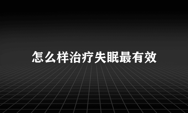 怎么样治疗失眠最有效