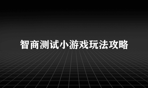 智商测试小游戏玩法攻略