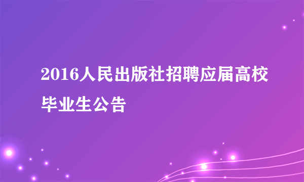 2016人民出版社招聘应届高校毕业生公告